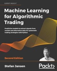 Machine learning for algorithmic trading : predictive models to extract signals from market and alternative data for systematic trading strategies with Python