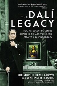 The Dalí Legacy : how an eccentric genius changed the artworld and created a lasting legacy
